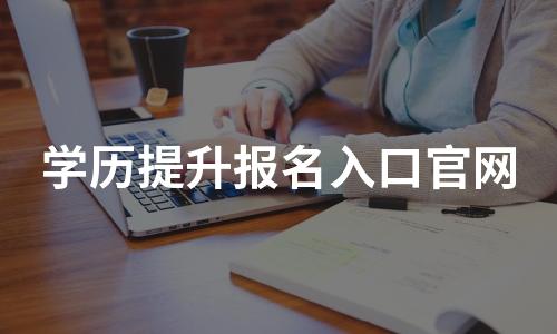 学历提升报名入口官网 学历提升报名入口官网