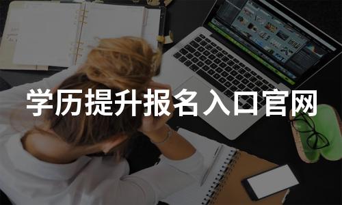 全国成人学历提升报名入口官网 全国成人学历提升报名入口官网